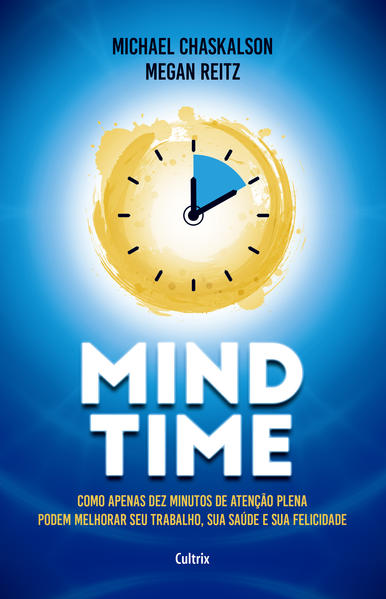 Mind Time. Como apenas dez minutos de atenção plena podem melhorar seu trabalho, saúde e felicidade, livro de Michael Chaskalson, Megan Reitz