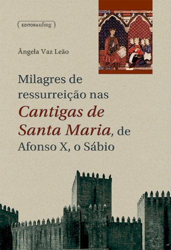Milagres de ressurreição nas Cantigas de Santa Maria, de Afonso X, o Sábio, livro de Ângela Vaz Leão