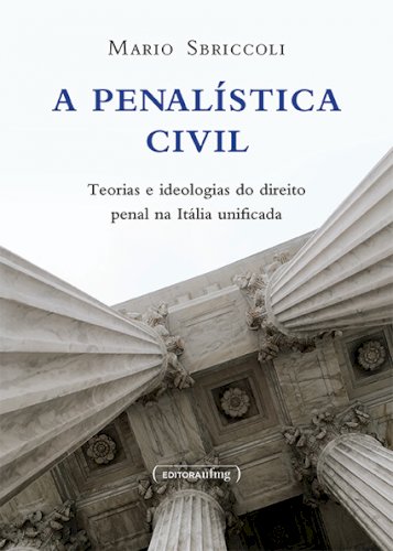 A penalística civil: teorias e ideologias do direito penal na Itália uni#cad, livro de Mario Sbriccoli