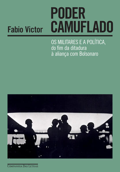 Poder camuflado. Os militares e a política, do fim da ditadura à aliança com Bolsonaro, livro de Fabio Victor
