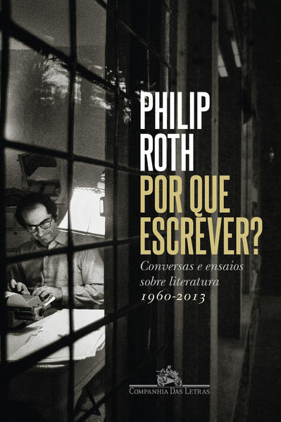 Por que escrever?. Conversas e ensaios sobre literatura (1960-2013), livro de Philip Roth