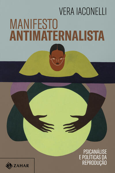 Manifesto antimaternalista. Psicanálise e políticas da reprodução, livro de Vera Iaconelli