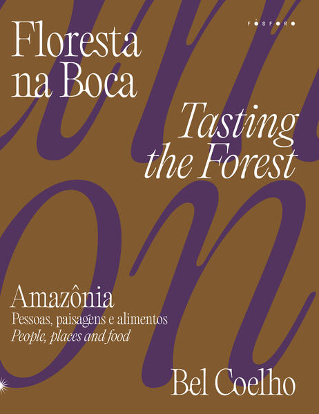 Floresta na boca. Amaz&ocirc;nia &mdash; pessoas, paisagens e alimentos, livro de Bel Coelho