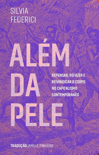 Além da pele: repensar, refazer e reivindicar o corpo no capitalismo contemporâneo, livro de Silvia Federici