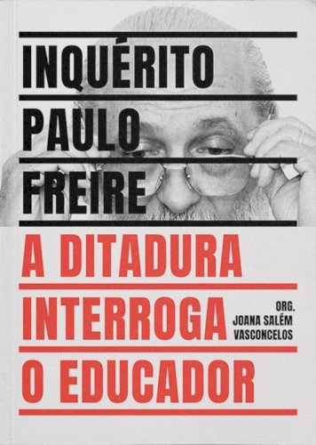 Inquérito Paulo Freire: a ditadura interroga o educador, livro de Joana Salém Vasconcelos (org.)