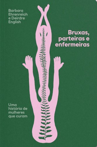 Bruxas, parteiras e enfermeiras: uma história de mulheres que curam, livro de Barbara Ehrenreich, Deirdre English
