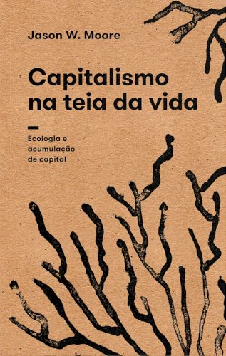 Capitalismo na teia da vida: ecologia e acumulação de capital, livro de Jason W. Moore