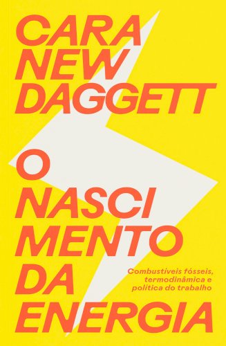 O nascimento da energia: combustíveis fósseis, termodinâmica e política do trabalho, livro de Cara New Daggett