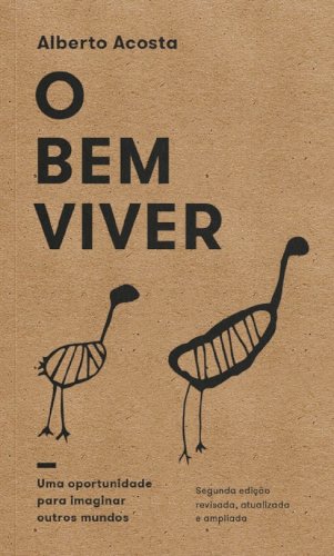O Bem Viver: uma oportunidade para imaginar outros mundos (2ª edição revisada, atualizada e ampliada), livro de Alberto Acosta