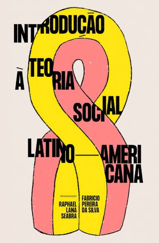 Introdução à teoria social latino-americana, livro de Raphael Lana Seabra, Fabricio Pereira da Silva (org.)