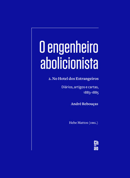 O engenheiro abolicionista: 2. No Hotel dos Estrangeiros — Diários, artigos e cartas, 1883-1885, livro de André Rebouças