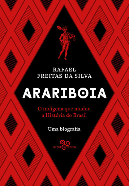 Arariboia. O indígena que mudou a história do Brasil - Uma biografia, livro de Rafael Freitas da Silva