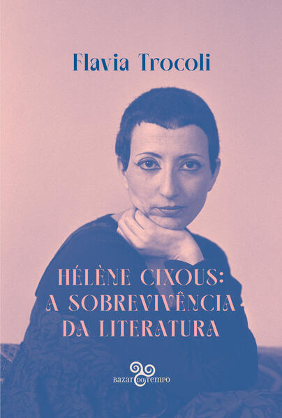 H&eacute;l&egrave;ne Cixous: a sobreviv&ecirc;ncia da literatura, livro de Flavia Troccoli