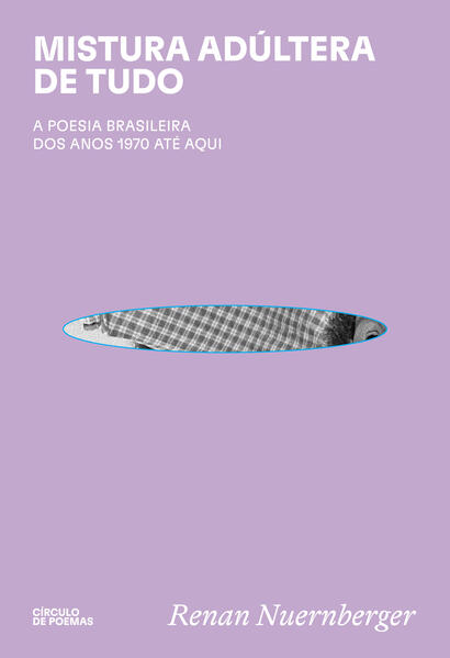 Mistura adúltera de tudo: A poesia brasileira dos anos 1970 até aqui, livro de Renan Nuernberger