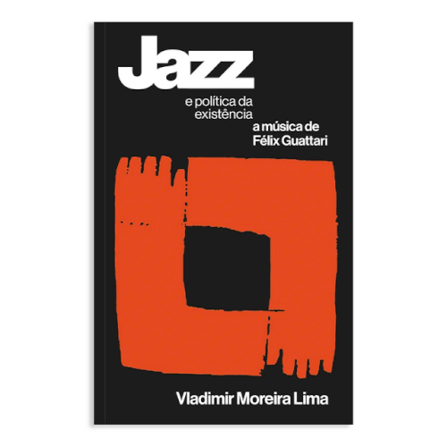 Jazz e pol&iacute;tica da exist&ecirc;ncia &ndash; a m&uacute;sica de F&eacute;lix Guattari, livro de Vladimir Moreira Lima