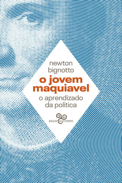 O jovem Maquiavel: O aprendizado da pol&iacute;tica, livro de Newton Bignotto