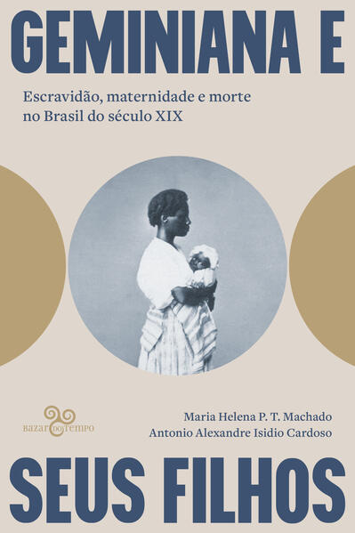 Geminiana e seus filhos: Escravid&atilde;o, maternidade e morte no Brasil do s&eacute;culo XIX, livro de Maria Helena P. T. Machado, Antonio Alexandre Isidio Cardoso