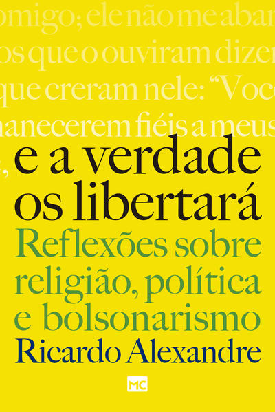 E a verdade os libertar&aacute;. Reflex&otilde;es sobre religi&atilde;o, pol&iacute;tica e bolsonarismo, livro de Ricardo Alexandre