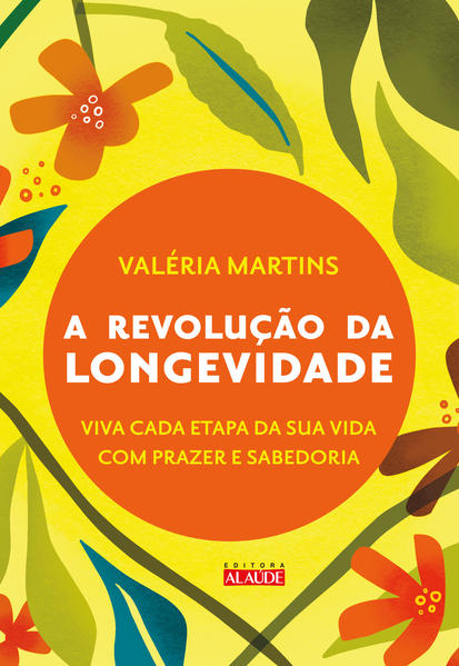 A revolução da longevidade. Prepare-se para a segunda metade da sua vida com prazer e sabedoria, livro de Valéria Martins