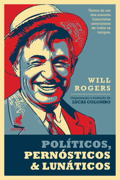 Políticos, pernósticos & lunáticos. Textos de um dos maiores humoristas americanos de todos os tempos, livro de Will Rogers