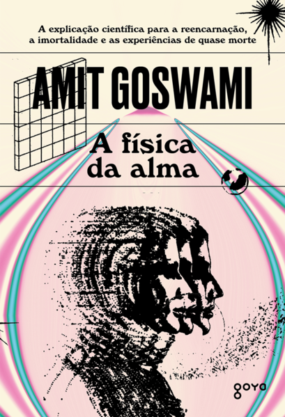 A física da alma. A explicação científica para a reencarnação, a imortalidade e as experiências de quase morte, livro de Amit Goswami
