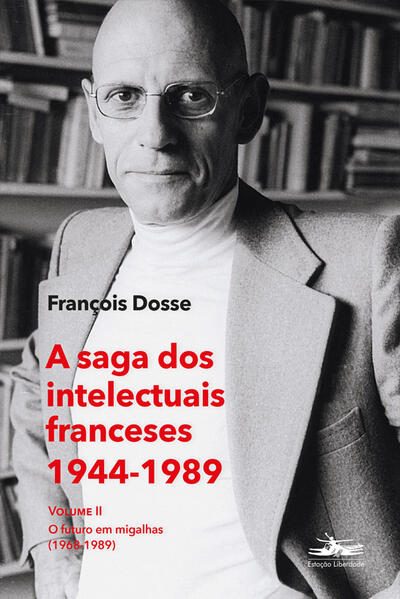 A saga dos intelectuais franceses 1944-1989 Volume II. O futuro em migalhas (1968-1989), livro de François Dosse