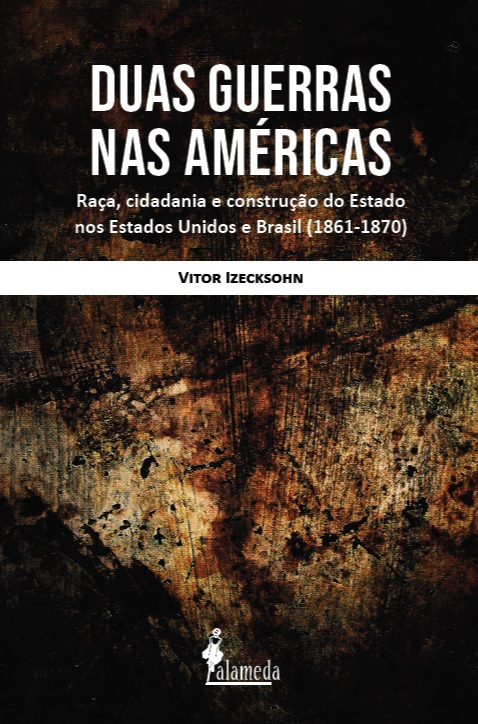 Duas guerras na América. Raça, cidadania e construção do Estado nos Estados Unidos e Brasil (1861–1870), livro de Vitor Izecksohn