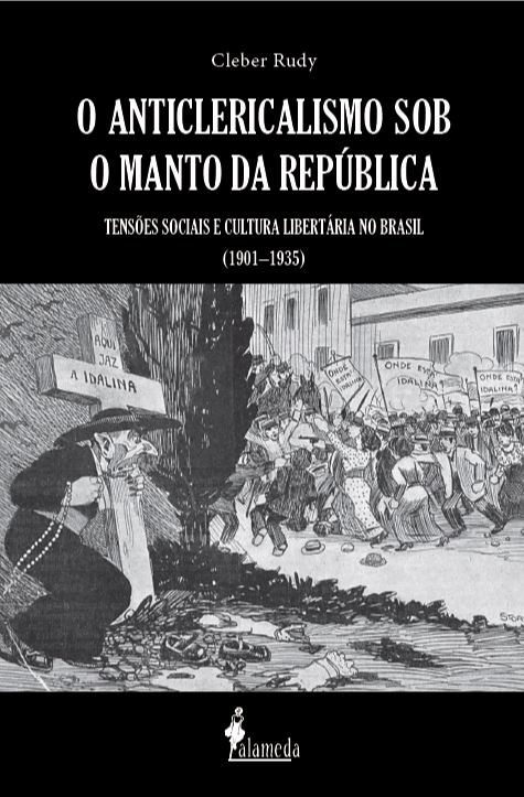 O anticlericalismo sob o manto da república. Tensões sociais e cultura libertária no Brasil (1901–1935), livro de Cleber Rudy