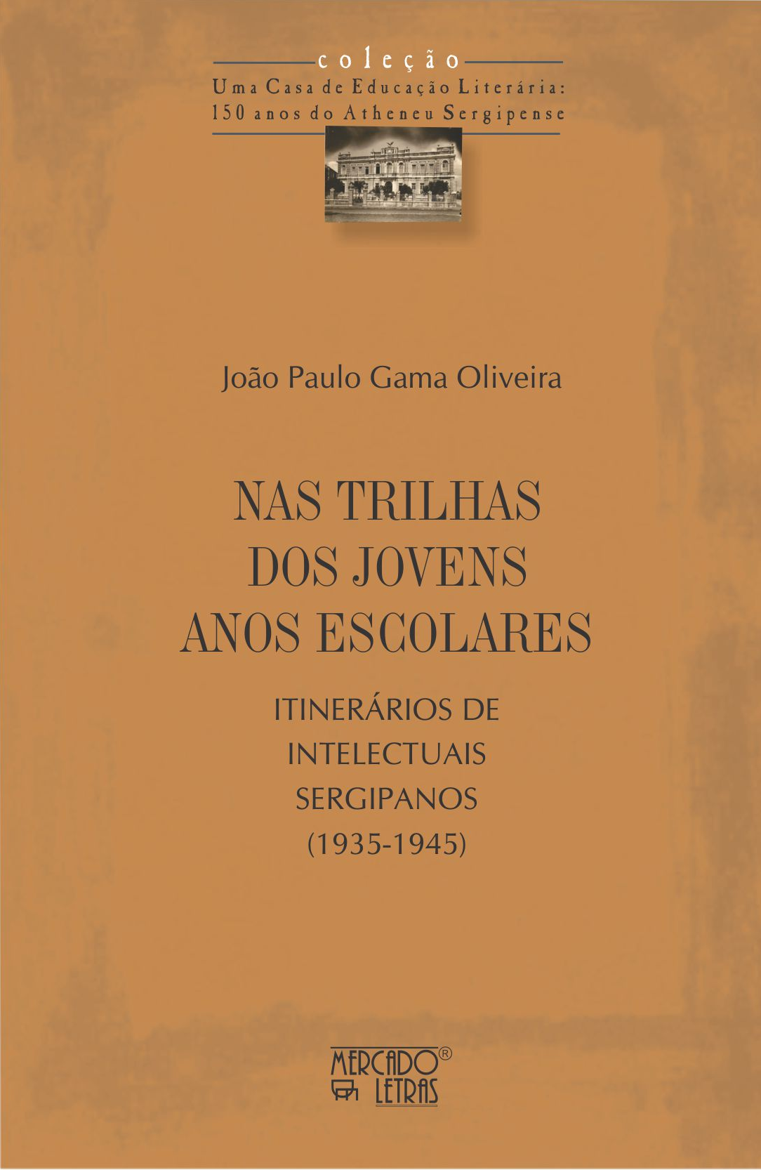 Nas trilhas dos jovens anos escolares. Itinerários de intelectuais sergipanos (1935-1945), livro de João Paulo Gama Oliveira