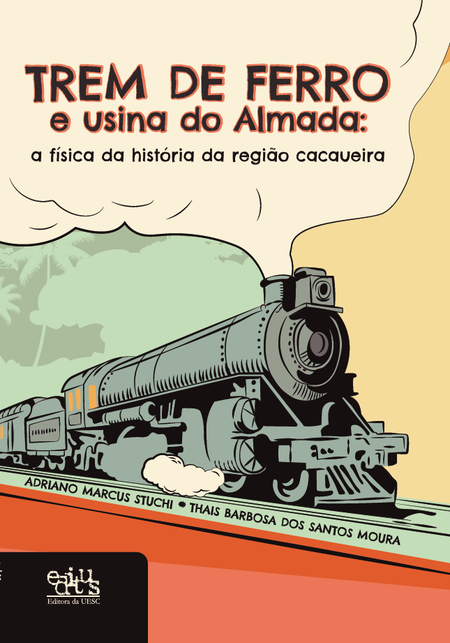 Trem de ferro e usina do Almada. A física da história da região cacaueira, livro de Adriano Marcus Stuchi, Thais Barbosa dos Santos Moura