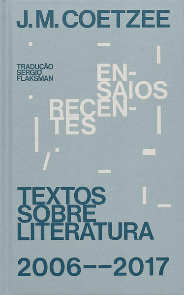 Ensaios recentes. Textos sobre literatura (2006-2017), livro de J. M. Coetzee