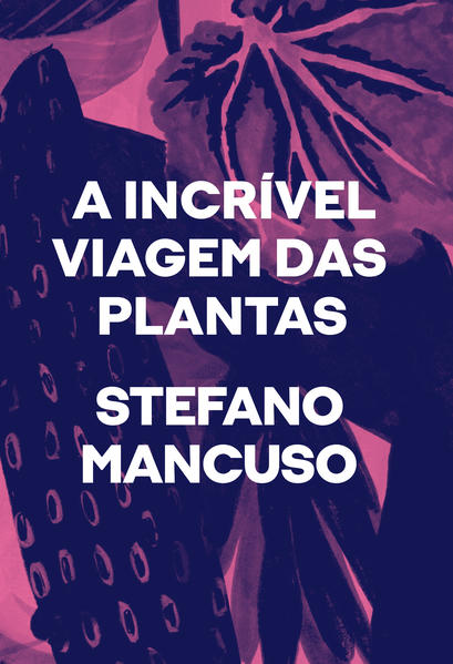 A incrível viagem das plantas, livro de Stefano Mancuso