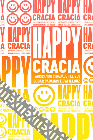 Happycracia. Fabricando cidadãos felizes, livro de Edgar Cabanas, Eva Illouz