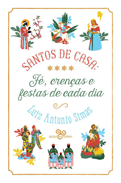 Santos de casa. Fé, crenças e festas de cada dia, livro de Luiz Antonio Simas