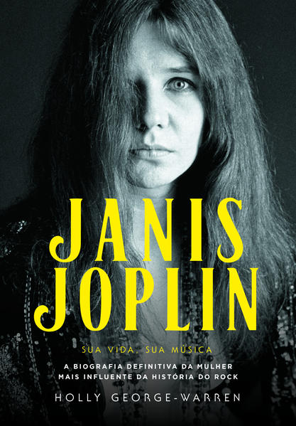 Janis Joplin  Sua Vida, Sua Música. A Biografia Definitiva da Mulher mais Influente da História do Rock, livro de Holly George-Warren