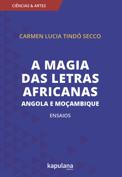 A magia das letras africanas. Angola e Moçambique - ensaios, livro de Carmen Lucia Tindó SECCO