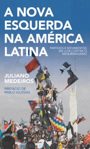 A nova esquerda na América Latina: partidos e movimentos em luta contra o neoliberalismo, livro de Juliano Medeiros