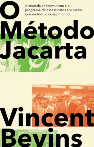 O Método Jacarta: a cruzada anticomunista e o programa de assassinatos em massa que moldou o nosso mundo, livro de Vincent Bevins