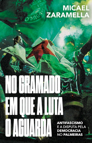 No gramado em que a luta o aguarda: antifascismo e a disputa pela democracia no Palmeiras, livro de Micael Zaramella