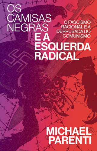 Os camisas negras e a esquerda radical: fascismo racional e a derrubada do comunismo, livro de Michael Parenti
