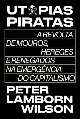 Utopias Piratas: a revolta de mouros, hereges e renegados na emergência do capitalismo, livro de Peter Lamborn Wilson