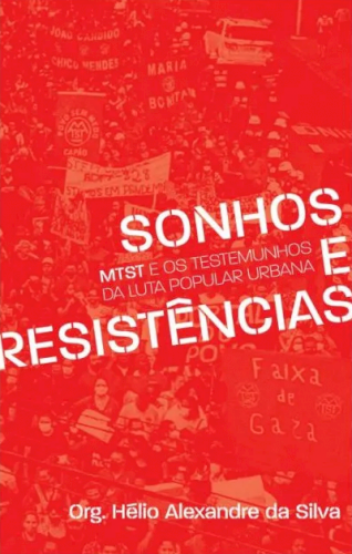 Sonhos e resistências: MTST e os testemunhos da luta popular urbana, livro de Hélio Alexandre da Silva (org.)