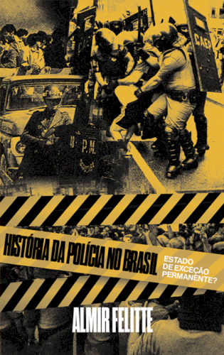 A história da polícia no Brasil: Estado de exceção permanente?, livro de Almir Felitte