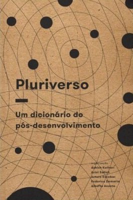 Pluriverso: dicionário do pós-desenvolvimento, livro de Ashish Kothari, Ariel Salleh, Arturo Escobar, Federico Demaria, Alberto Acosta (orgs.)