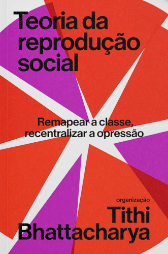 Teoria da reprodução social: Remapear a classe, recentralizar a opressão, livro de Tithi Bhattacharya (org.)