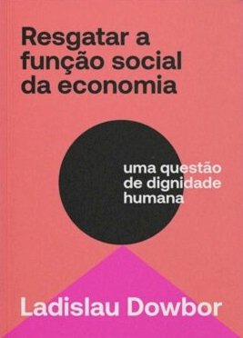 Resgatar a função social da economia: uma questão de dignidade humana, livro de Ladislau Dowbor