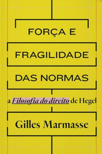 Força e fragilidade das normas: a Filosofia do direito de Hegel, livro de Gilles Marmasse