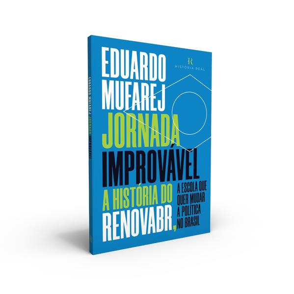 Jornada Improv&aacute;vel. A Hist&oacute;ria do RenovaBR, a Escola Que Quer Mudar a Pol&iacute;tica no Brasil, livro de Eduardo Mufarej