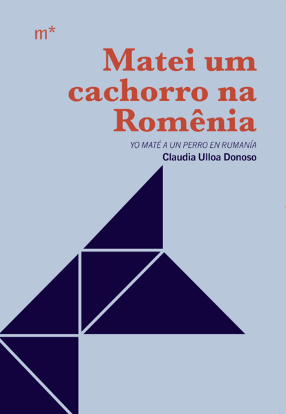 Matei um cachorro na Romênia, livro de Claudia Ulloa Donoso