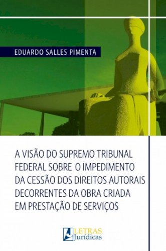 A visão do STF sobre o impedimento da cessão dos direitos autorais decorrentes da obra criada em prestação de serviços, livro de Eduardo Salles Pimenta